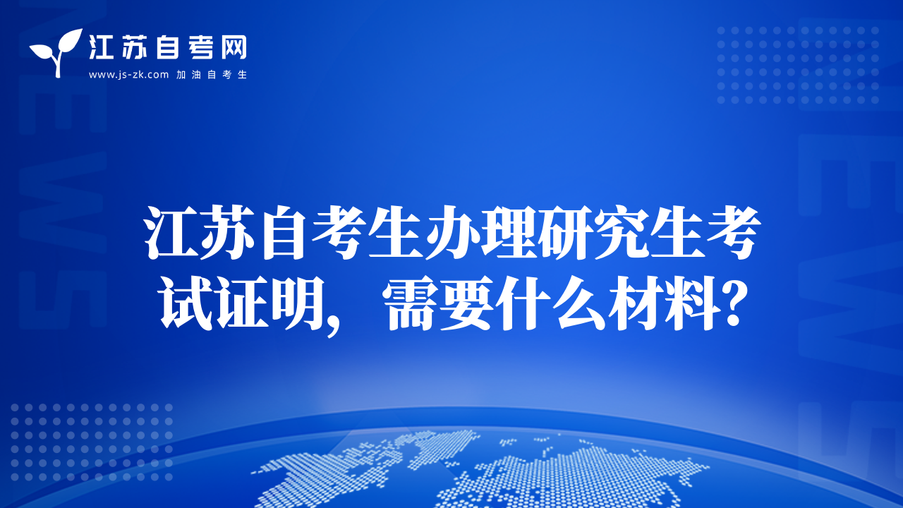 江蘇自考生辦理研究生考試證明，需要什么材料？