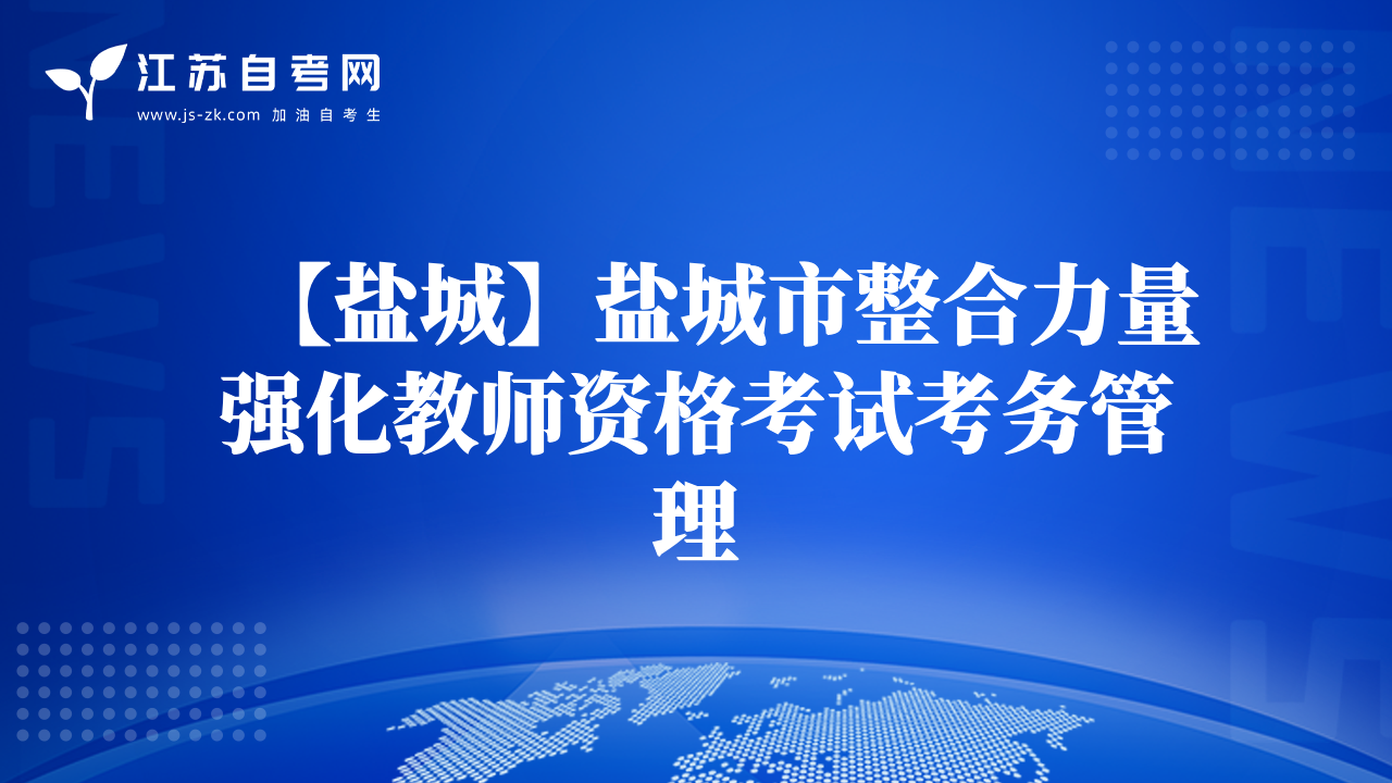 【鹽城】鹽城市整合力量強(qiáng)化教師資格考試考務(wù)管理