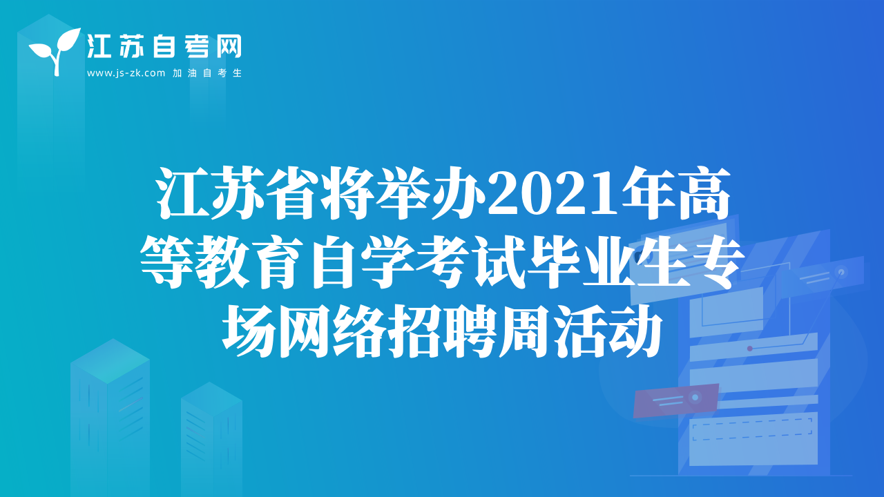 江蘇省將舉辦2021年高等教育自學(xué)考試畢業(yè)生專場網(wǎng)絡(luò)招聘周活動