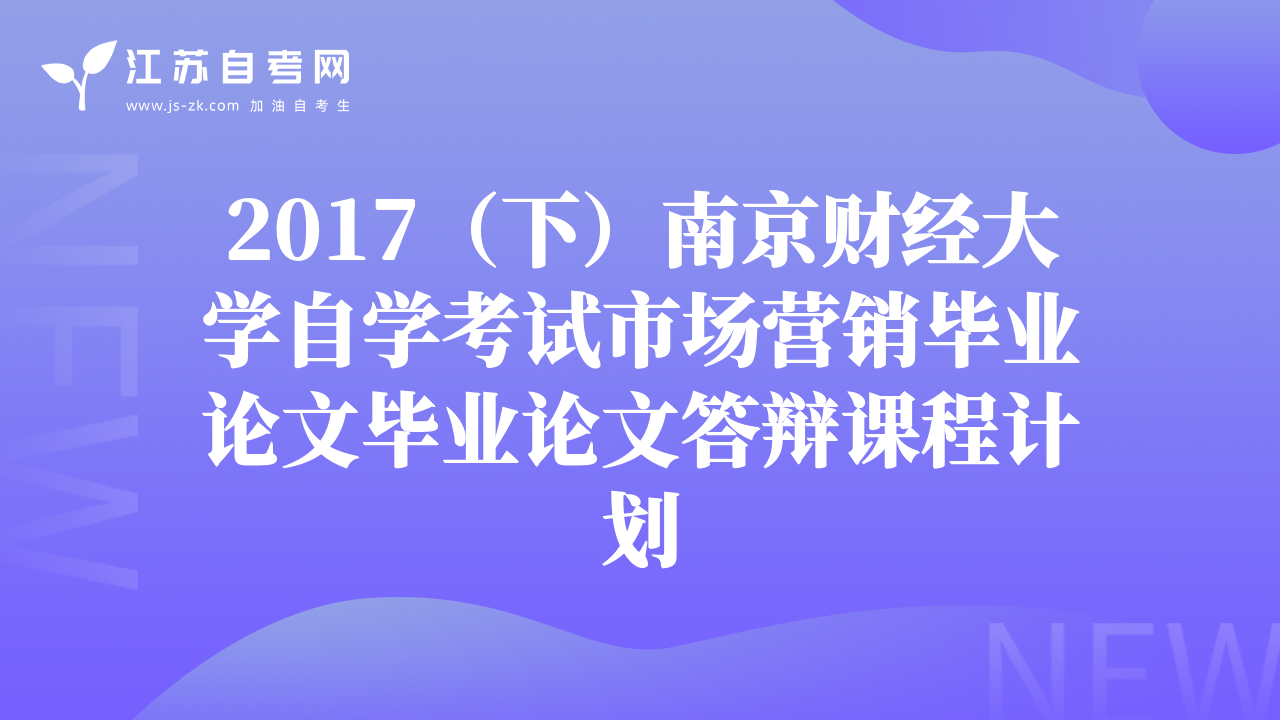 2017（下）南京財經(jīng)大學自學考試市場營銷畢業(yè)論文畢業(yè)論文答辯課程計劃