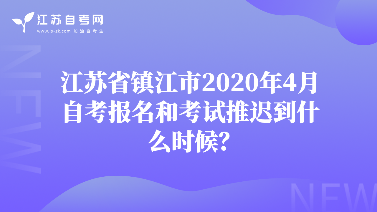 江蘇省鎮(zhèn)江市2020年4月自考報名和考試推遲到什么時候？