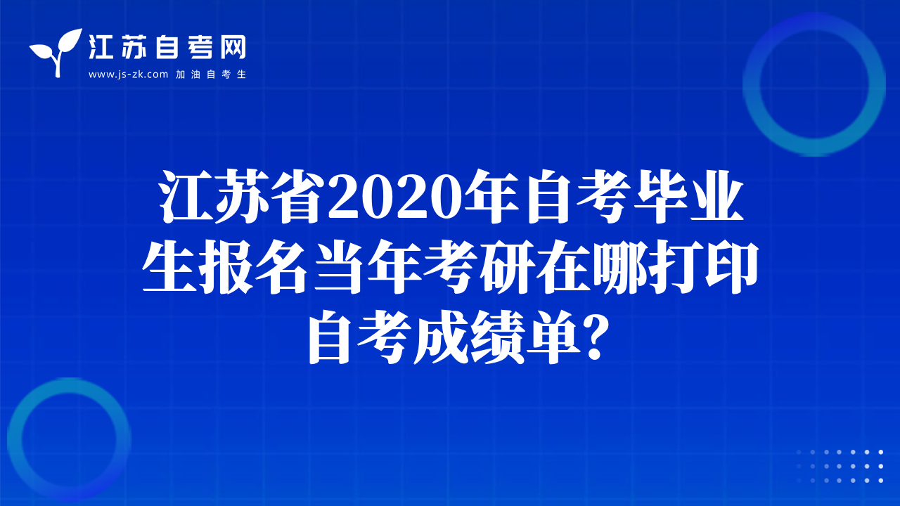 江蘇省2020年自考畢業(yè)生報名當(dāng)年考研在哪打印自考成績單？