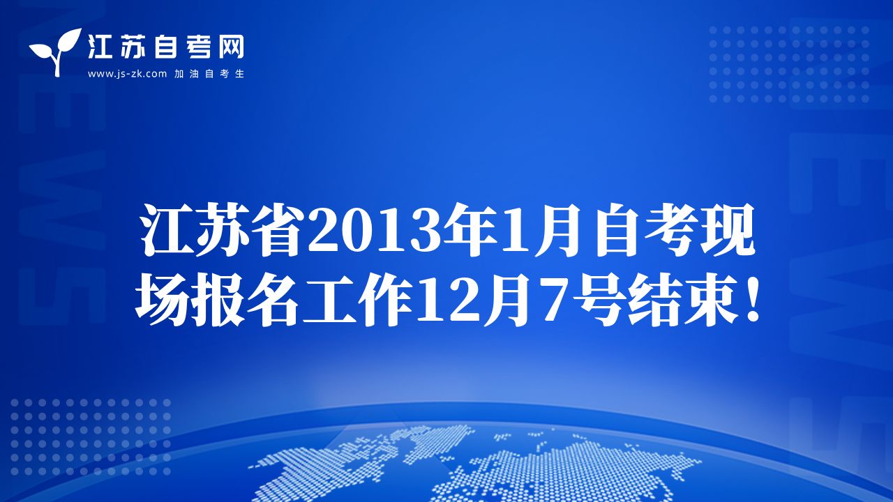 江蘇省2013年1月自考現(xiàn)場報名工作12月7號結(jié)束！