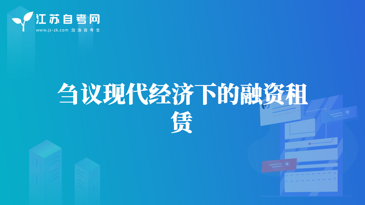 芻議現(xiàn)代經(jīng)濟(jì)下的融資租賃