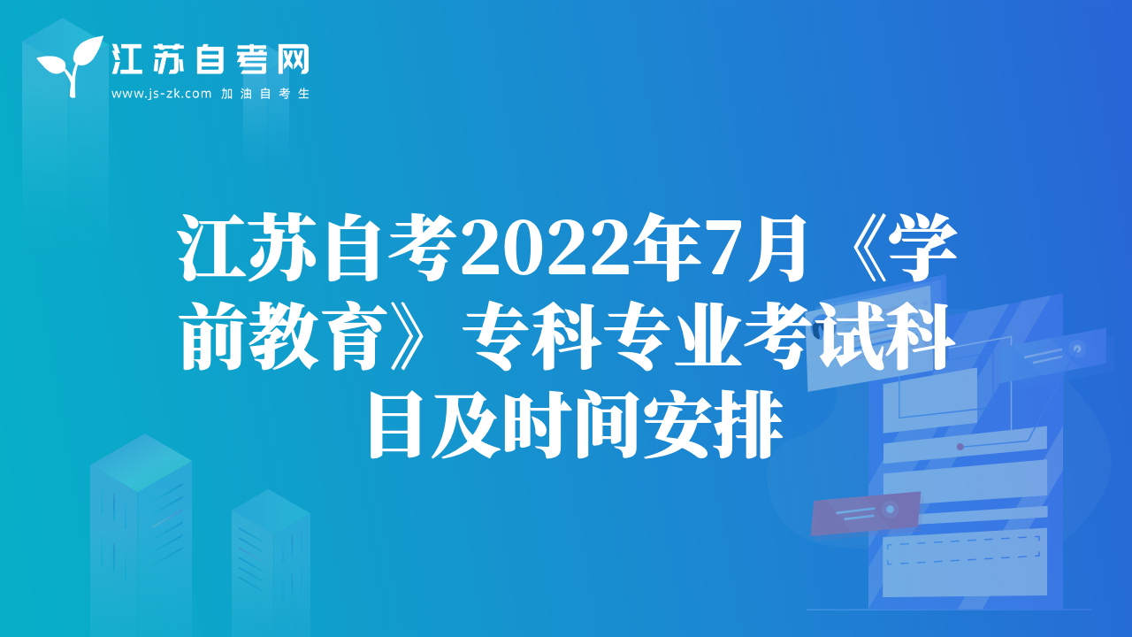 江蘇自考2022年7月《學(xué)前教育》專科專業(yè)考試科目及時(shí)間安排
