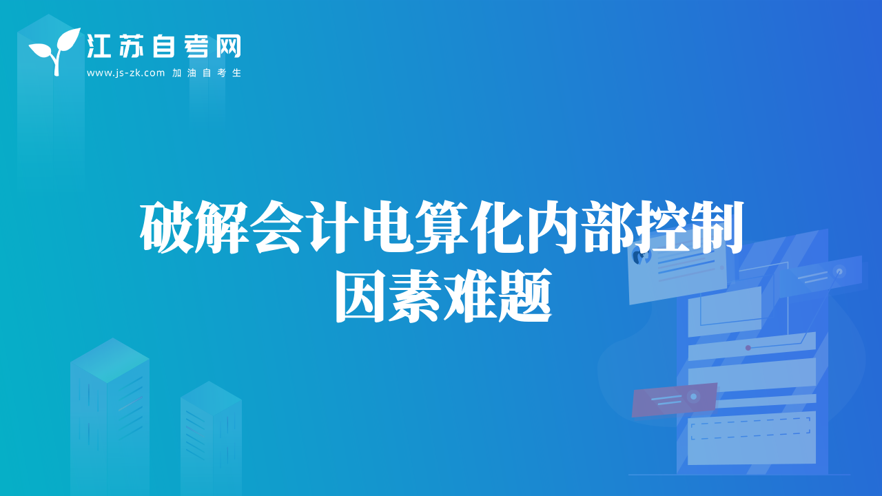 破解會計電算化內(nèi)部控制因素難題