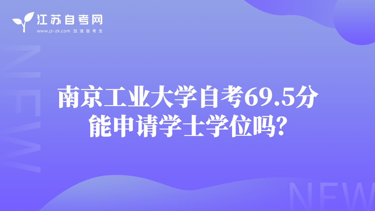 南京工業(yè)大學(xué)自考69.5分能申請(qǐng)學(xué)士學(xué)位嗎？