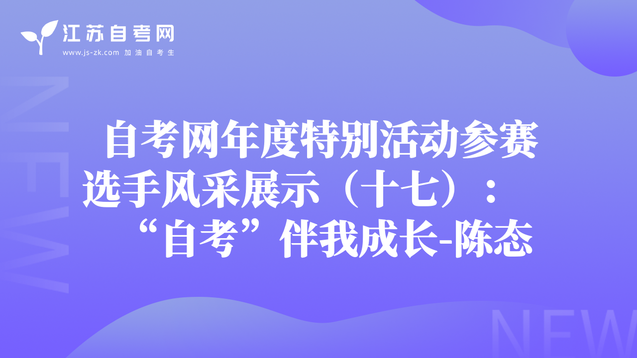 自考網(wǎng)年度特別活動參賽選手風(fēng)采展示（十七）：“自考”伴我成長-陳態(tài)