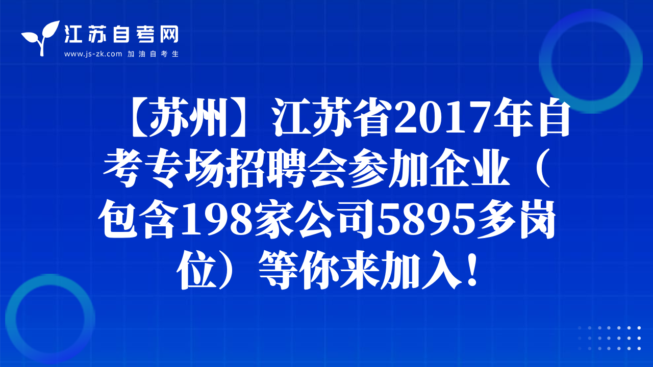 【蘇州】江蘇省2017年自考專場招聘會參加企業(yè)（包含198家公司5895多崗位）等你來加入！
