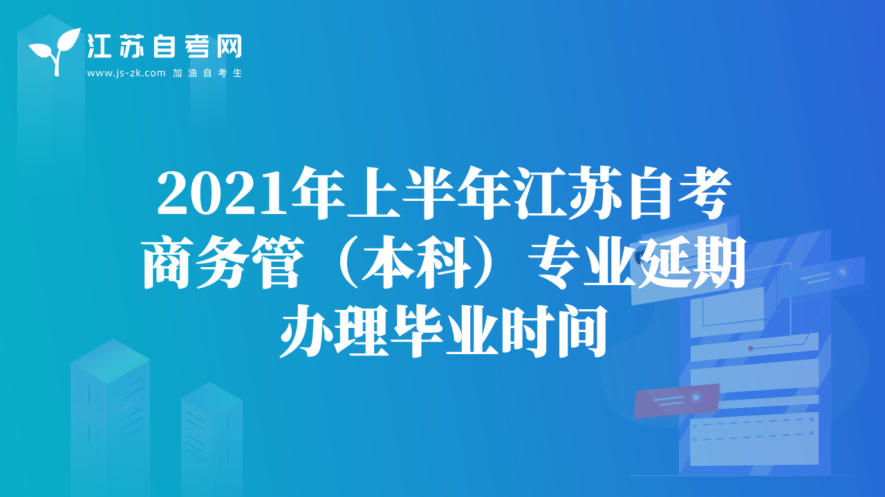 2021年上半年江蘇自考商務(wù)管（本科）專業(yè)延期辦理畢業(yè)時間