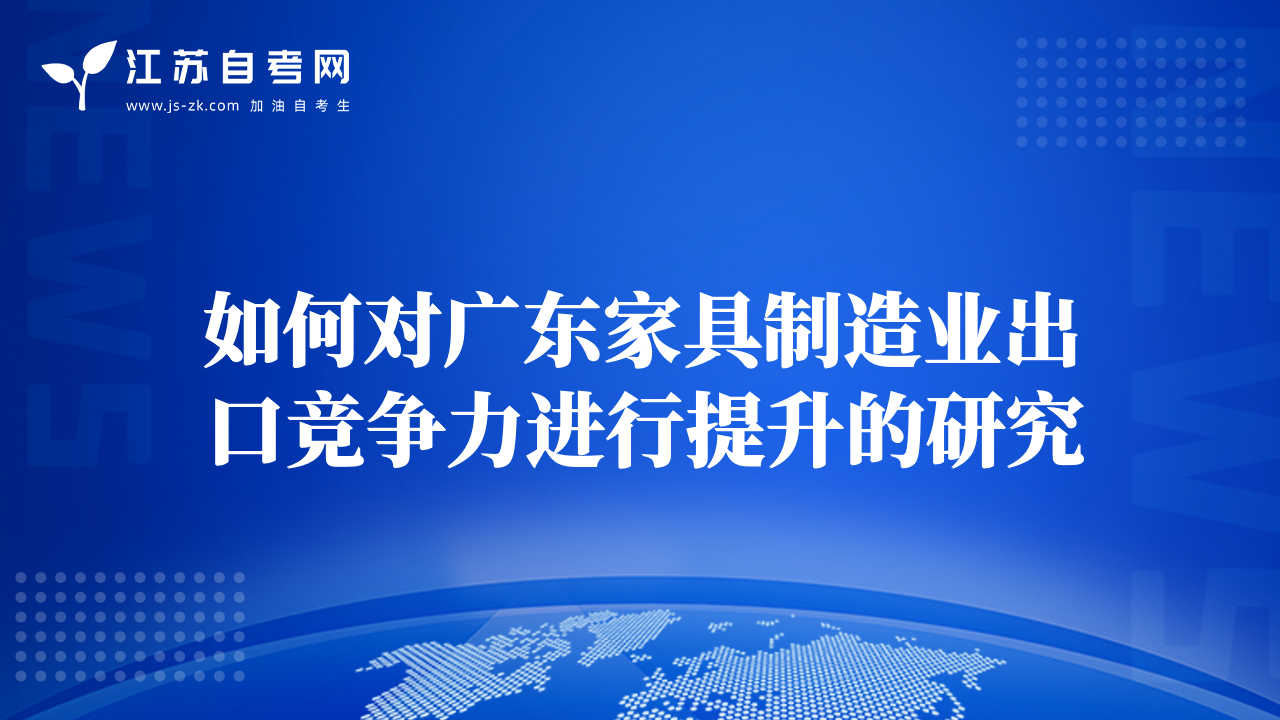 如何對(duì)廣東家具制造業(yè)出口競(jìng)爭(zhēng)力進(jìn)行提升的研究