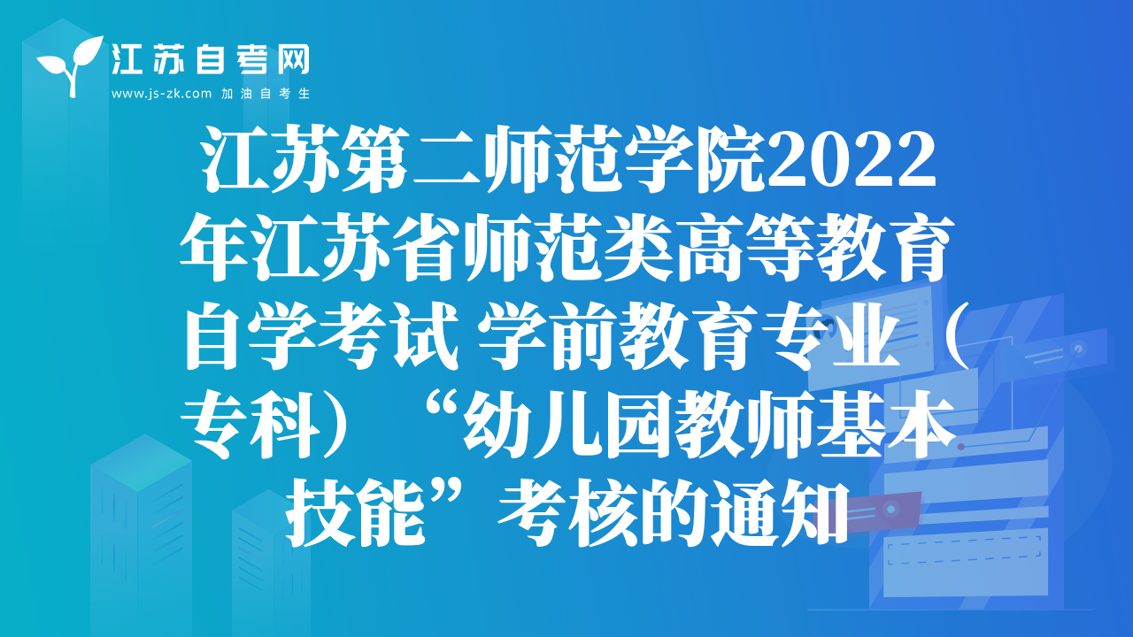江蘇第二師范學院2022年江蘇省師范類高等教育自學考試 學前教育專業(yè)（?？疲坝變簣@教師基本技能”考核的通知