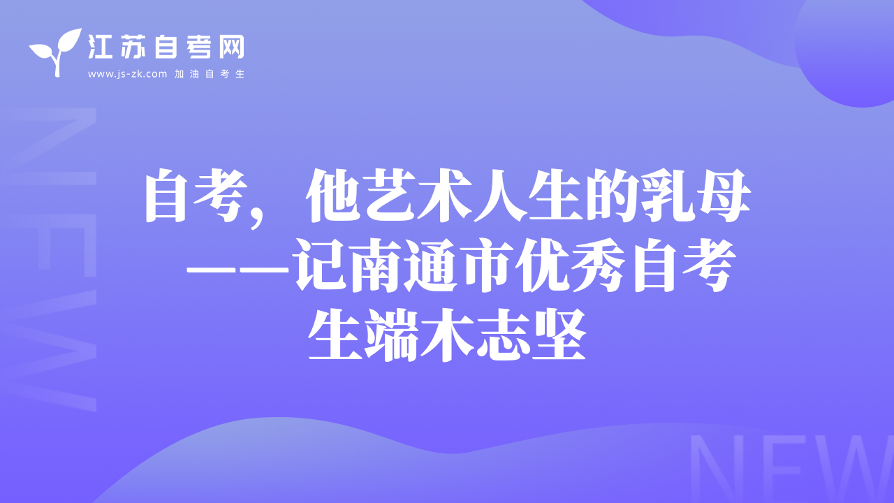 自考,他藝術(shù)人生的乳母   ——記南通市優(yōu)秀自考生端木志堅