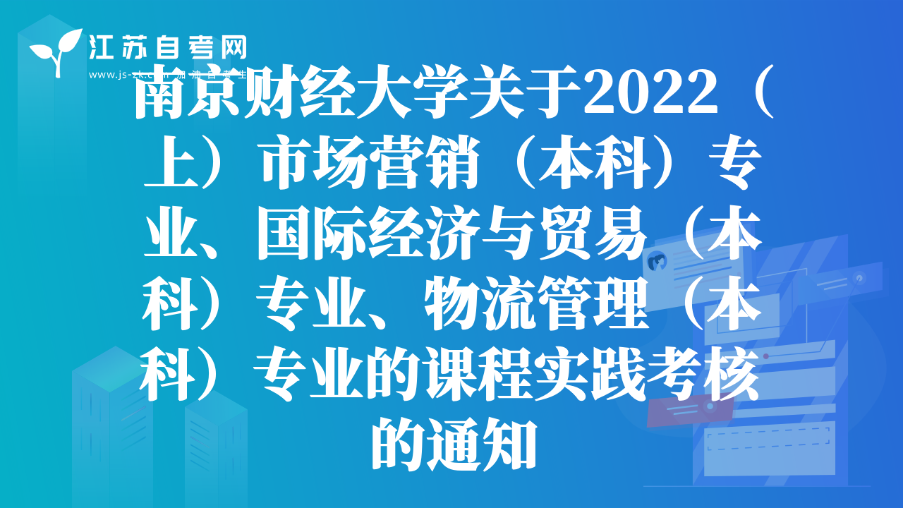 南京財經(jīng)大學(xué)關(guān)于2022（上）市場營銷（本科）專業(yè)、國際經(jīng)濟與貿(mào)易（本科）專業(yè)、物流管理（本科）專業(yè)的課程實踐考核的通知