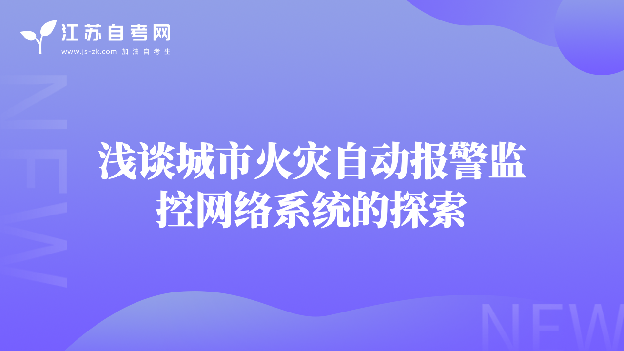 淺談城市火災(zāi)自動報(bào)警監(jiān)控網(wǎng)絡(luò)系統(tǒng)的探索