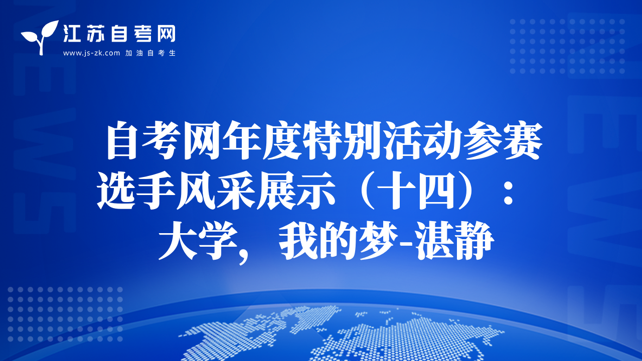 自考網(wǎng)年度特別活動參賽選手風(fēng)采展示（十四）：  大學(xué)，我的夢-湛靜