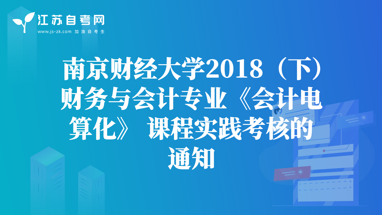 南京財(cái)經(jīng)大學(xué)2018（下）財(cái)務(wù)與會計(jì)專業(yè)《會計(jì)電算化》 課程實(shí)踐考核的通知