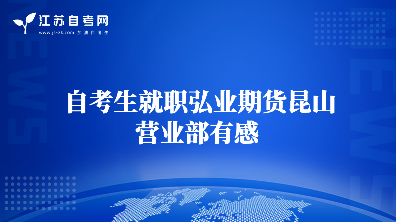 自考生就職弘業(yè)期貨昆山營業(yè)部有感