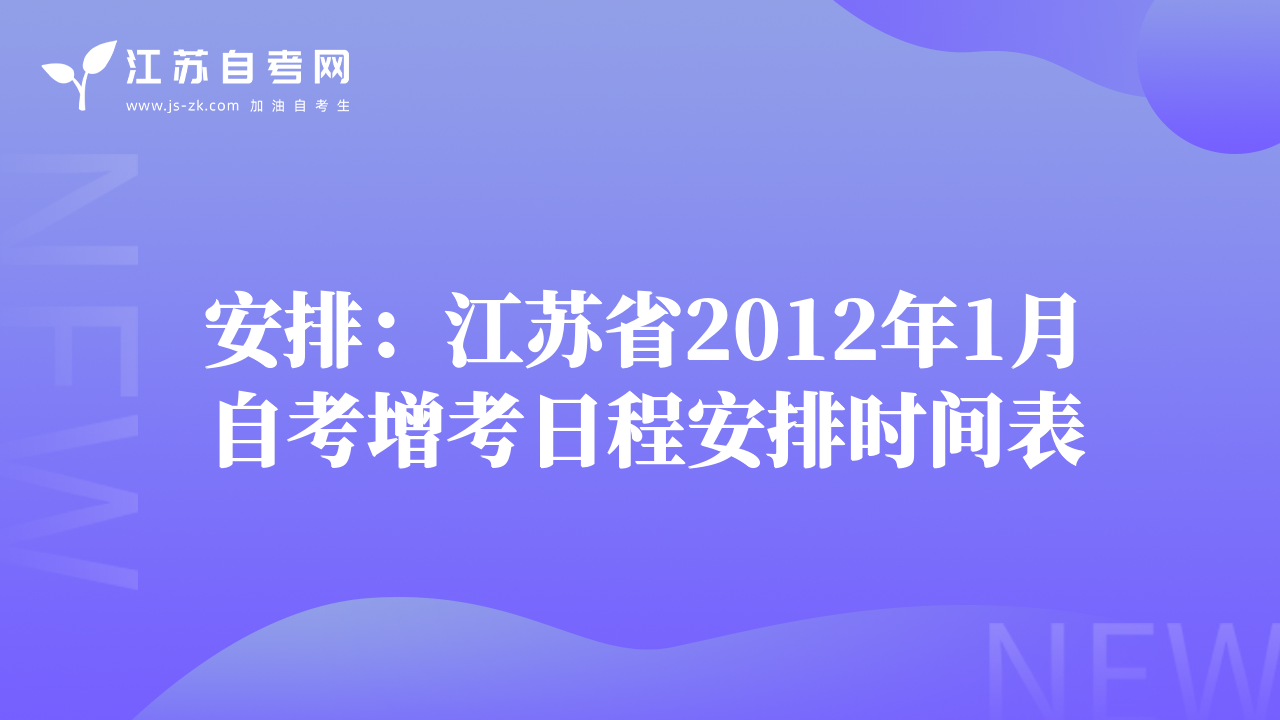 安排：江蘇省2012年1月自考增考日程安排時間表