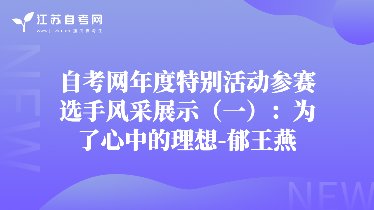 自考網(wǎng)年度特別活動(dòng)參賽選手風(fēng)采展示（一）：為了心中的理想-郁王燕