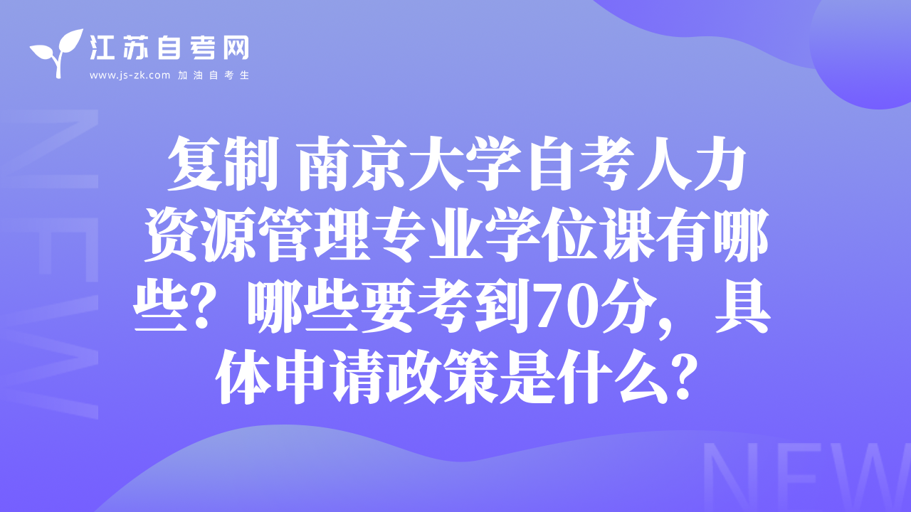 復(fù)制 南京大學(xué)自考人力資源管理專(zhuān)業(yè)學(xué)位課有哪些？哪些要考到70分，具體申請(qǐng)政策是什么？