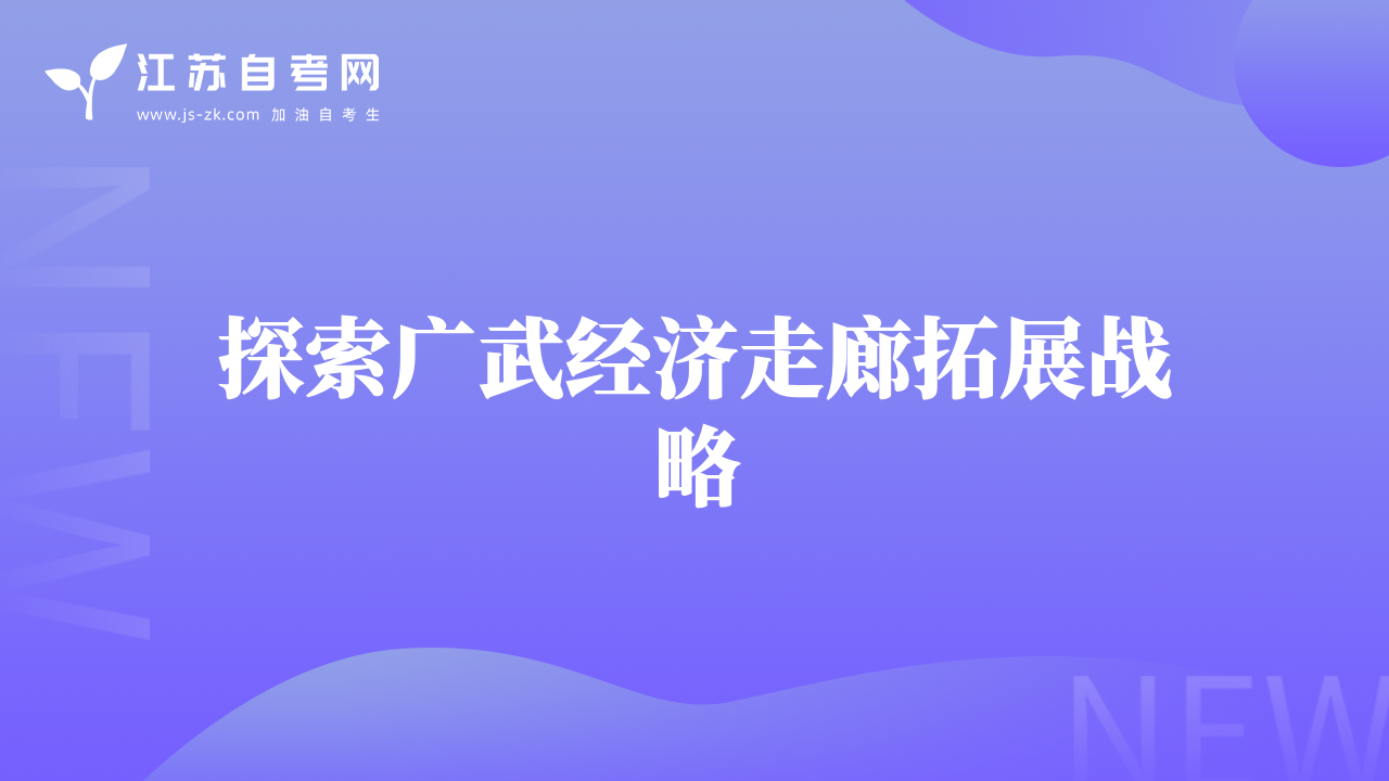 探索廣武經(jīng)濟(jì)走廊拓展戰(zhàn)略