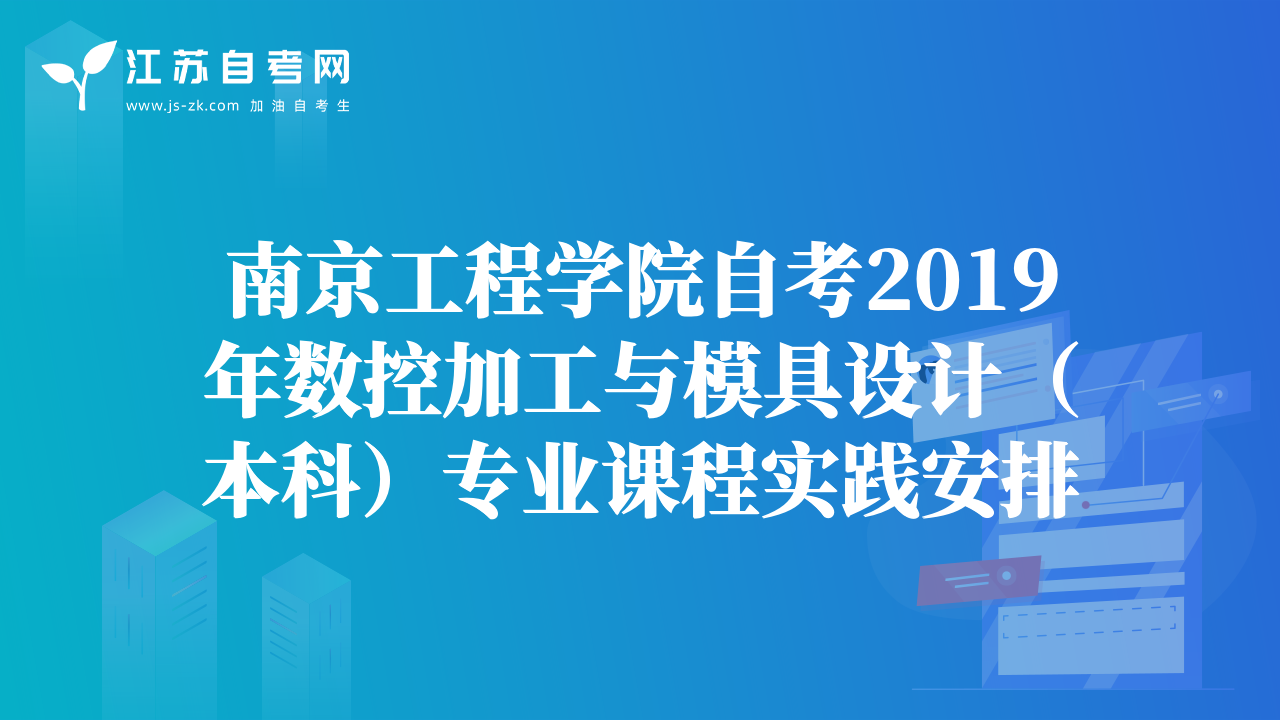 南京工程學(xué)院自考2019年數(shù)控加工與模具設(shè)計(jì)（本科）專業(yè)課程實(shí)踐安排