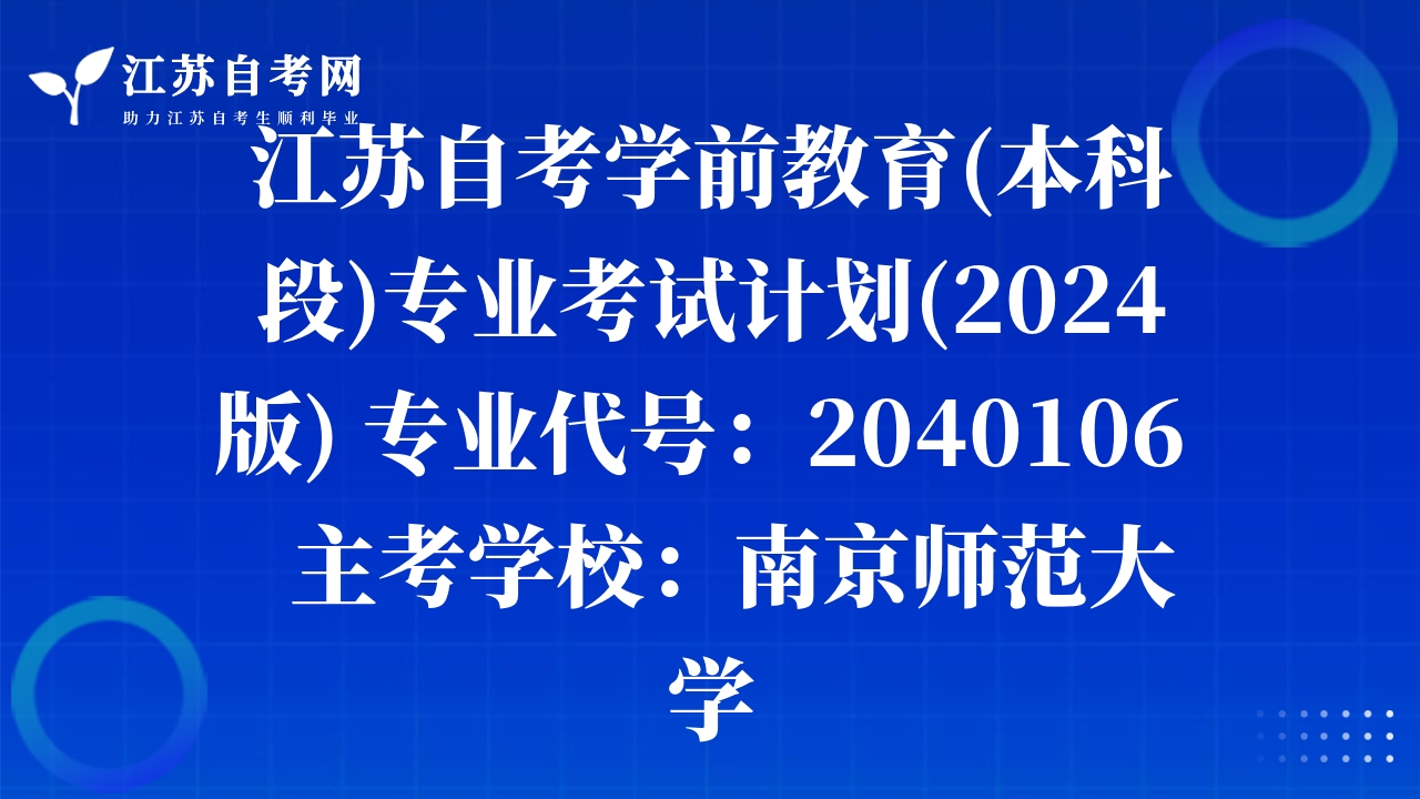 江蘇自考學(xué)前教育(本科段)專業(yè)考試計(jì)劃(2024版) 專業(yè)代號(hào)：2040106   主考學(xué)校：南京師范大學(xué)